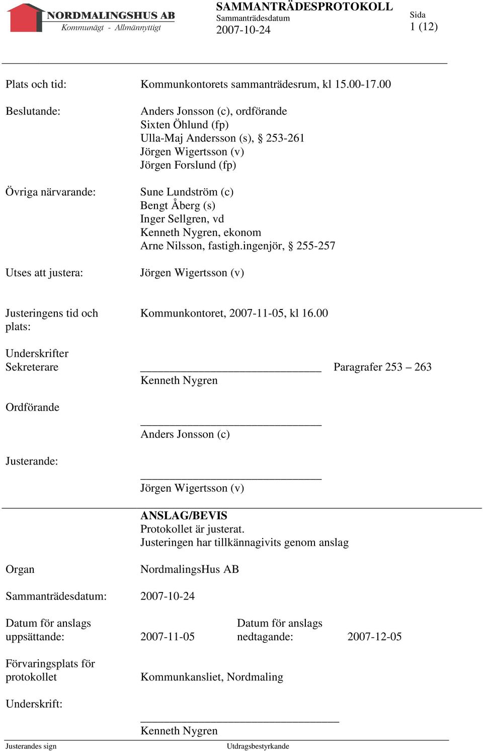 Bengt Åberg (s) Inger Sellgren, vd Kenneth Nygren, ekonom Arne Nilsson, fastigh.ingenjör, 255-257 Jörgen Wigertsson (v) Justeringens tid och plats: Kommunkontoret, 2007-11-05, kl 16.