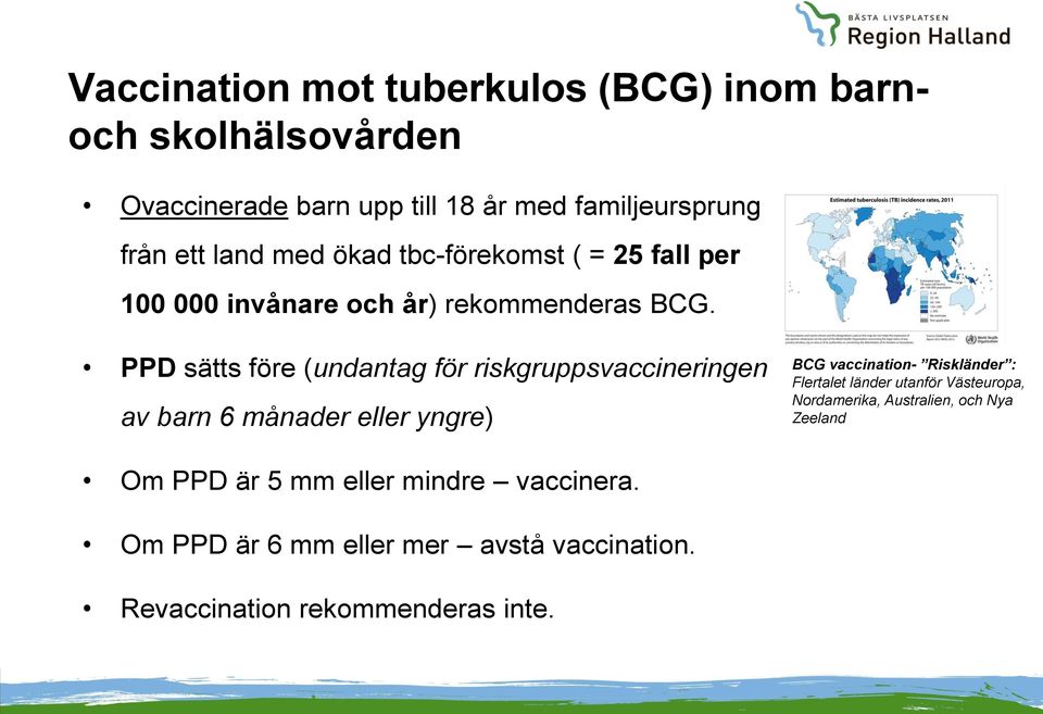 PPD sätts före (undantag för riskgruppsvaccineringen av barn 6 månader eller yngre) BCG vaccination- Riskländer : Flertalet