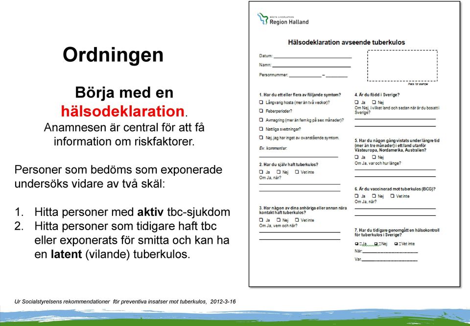 Personer som bedöms som exponerade undersöks vidare av två skäl: 1.