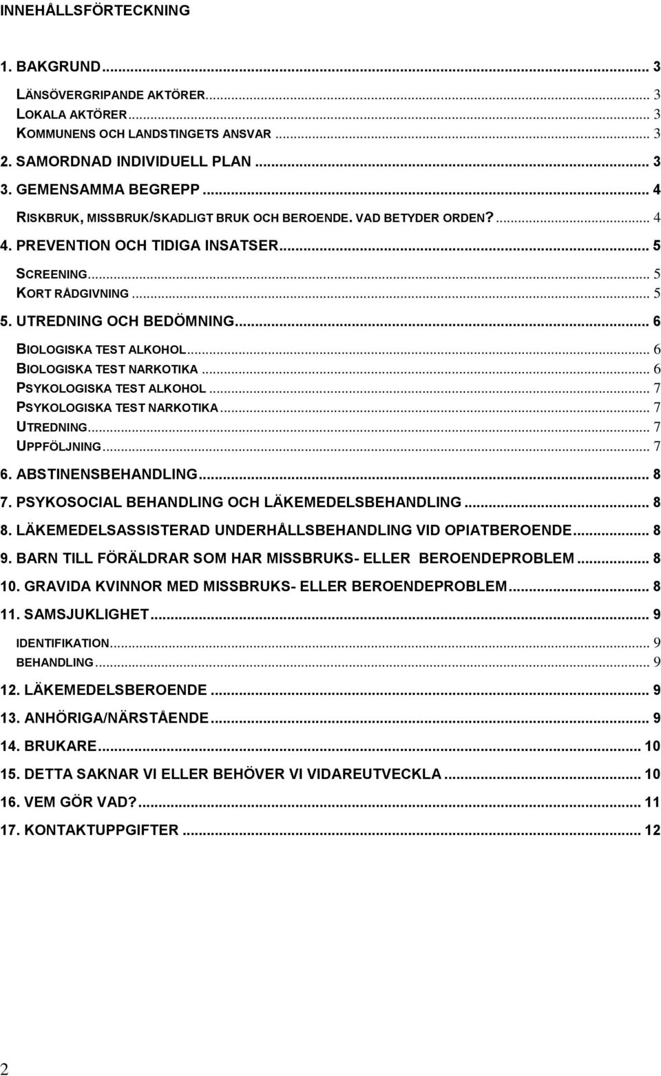 .. 6 BIOLOGISKA TEST ALKOHOL... 6 BIOLOGISKA TEST NARKOTIKA... 6 PSYKOLOGISKA TEST ALKOHOL... 7 PSYKOLOGISKA TEST NARKOTIKA... 7 UTREDNING... 7 UPPFÖLJNING... 7 6. ABSTINENSBEHANDLING... 8 7.