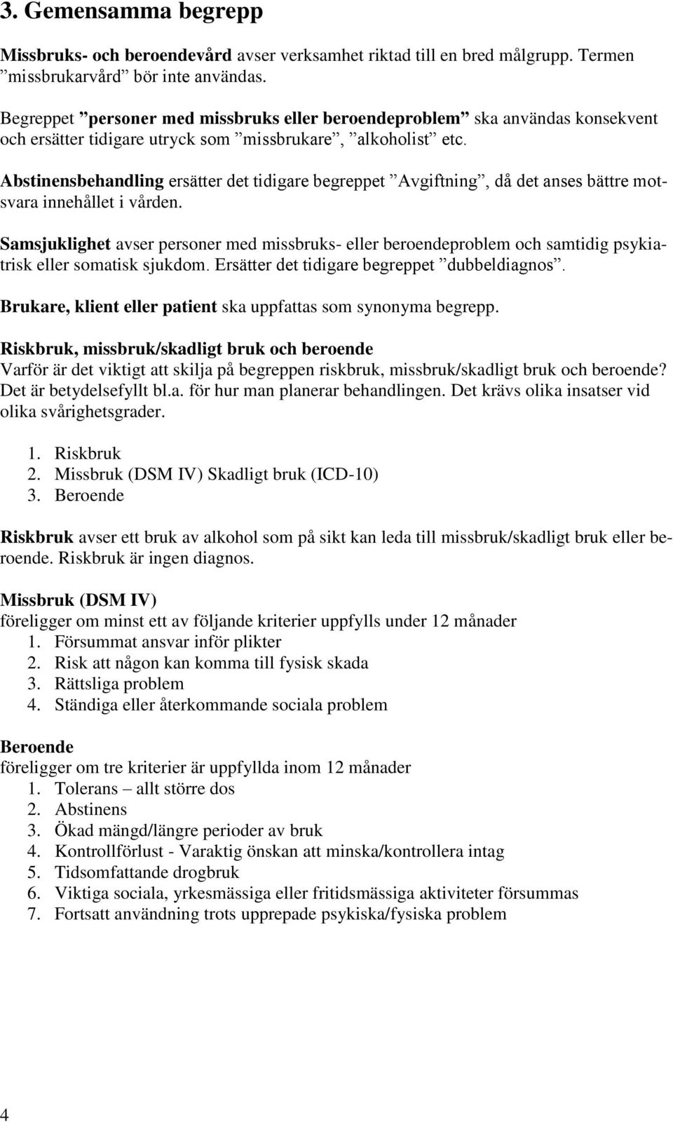 Abstinensbehandling ersätter det tidigare begreppet Avgiftning, då det anses bättre motsvara innehållet i vården.