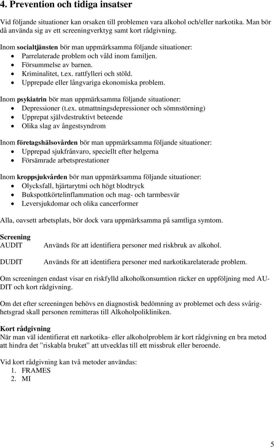 Upprepade eller långvariga ekonomiska problem. Inom psykiatrin bör man uppmärksamma följande situationer: Depressioner (t.ex.