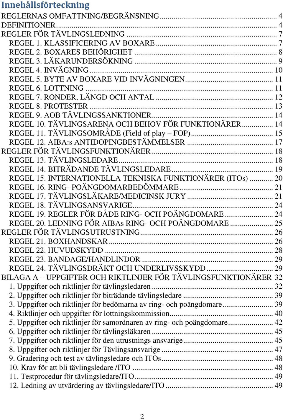 AOB TÄVLINGSSANKTIONER... 14 REGEL 10. TÄVLINGSARENA OCH BEHOV FÖR FUNKTIONÄRER... 14 REGEL 11. TÄVLINGSOMRÅDE (Field of play FOP)... 15 REGEL 12. AIBA:s ANTIDOPINGBESTÄMMELSER.