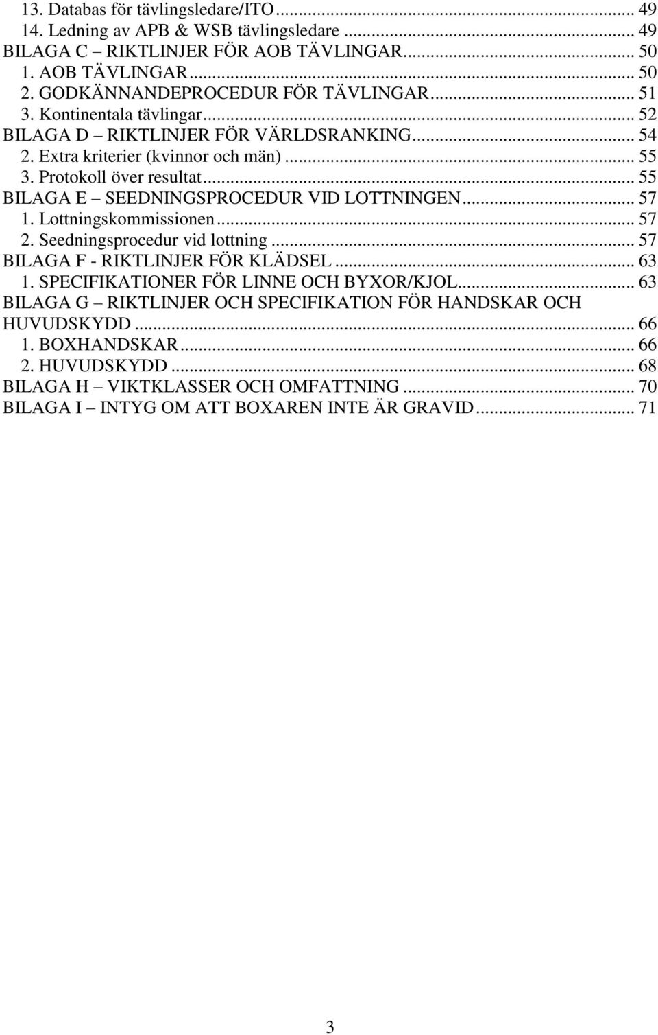 .. 55 BILAGA E SEEDNINGSPROCEDUR VID LOTTNINGEN... 57 1. Lottningskommissionen... 57 2. Seedningsprocedur vid lottning... 57 BILAGA F - RIKTLINJER FÖR KLÄDSEL... 63 1.