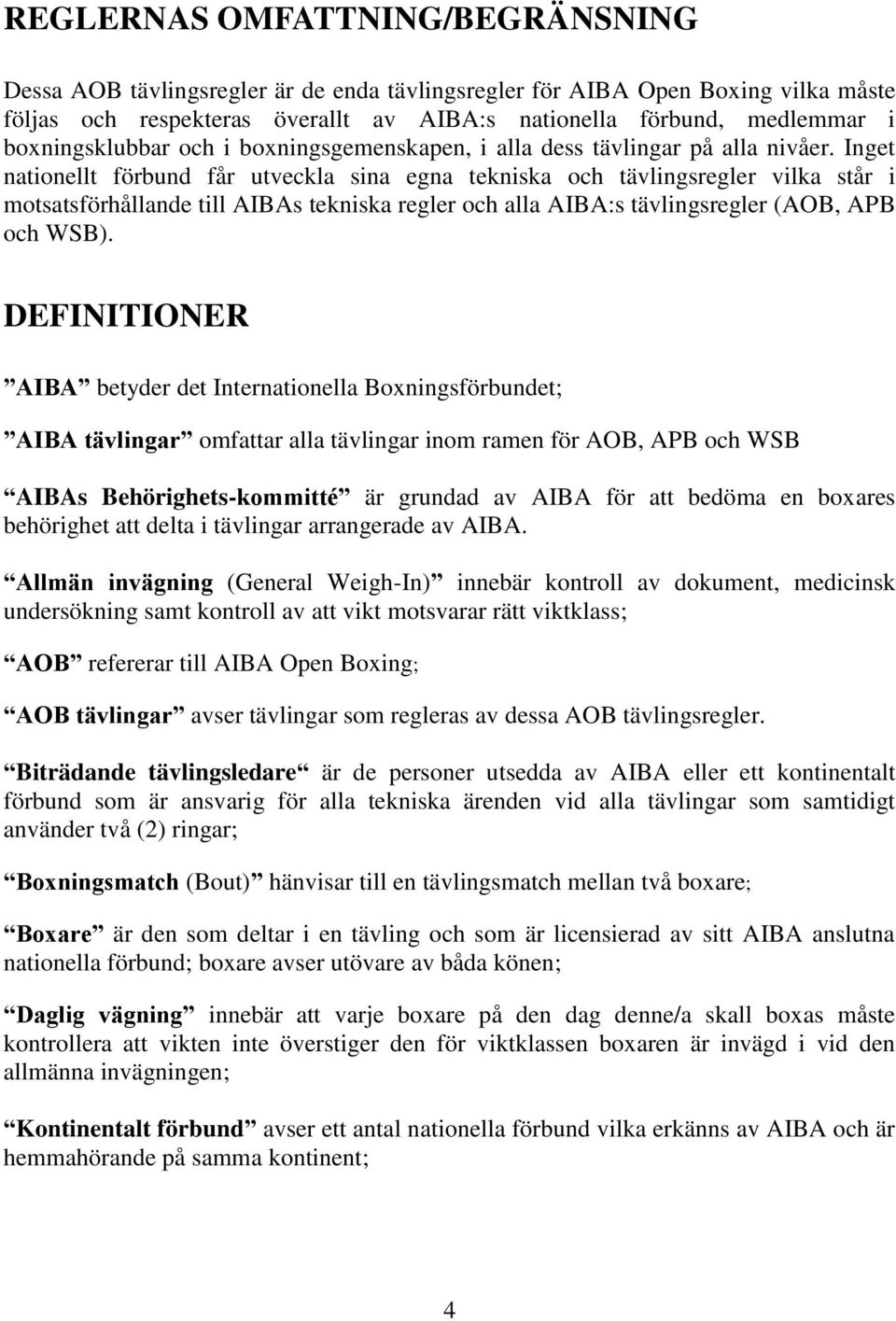 Inget nationellt förbund får utveckla sina egna tekniska och tävlingsregler vilka står i motsatsförhållande till AIBAs tekniska regler och alla AIBA:s tävlingsregler (AOB, APB och WSB).