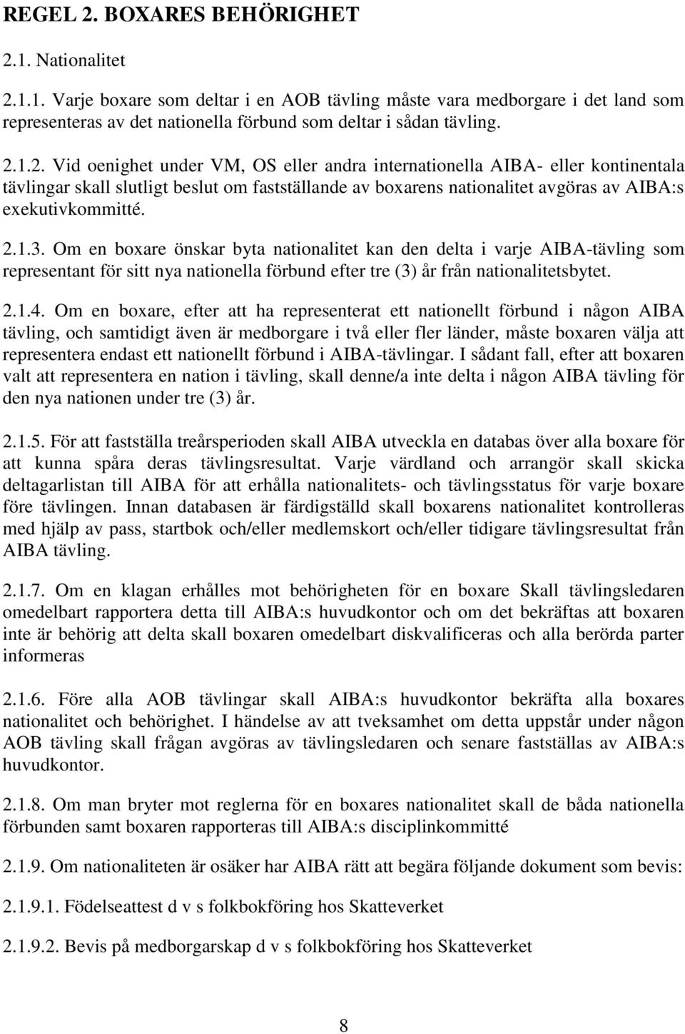 Om en boxare önskar byta nationalitet kan den delta i varje AIBA-tävling som representant för sitt nya nationella förbund efter tre (3) år från nationalitetsbytet. 2.1.4.