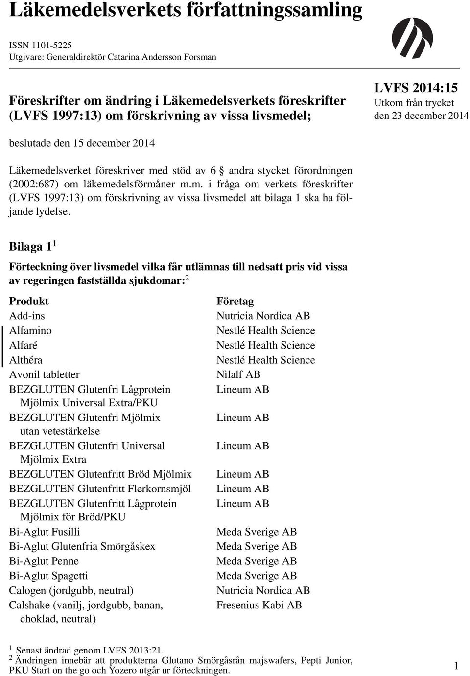 läkemedelsförmåner m.m. i fråga om verkets föreskrifter (LVFS 1997:13) om förskrivning av vissa livsmedel att bilaga 1 ska ha följande lydelse.