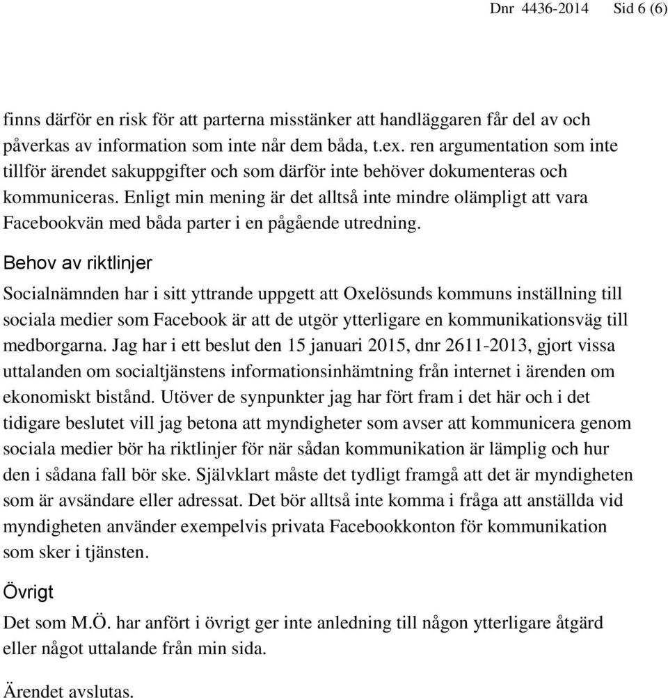 Enligt min mening är det alltså inte mindre olämpligt att vara Facebookvän med båda parter i en pågående utredning.