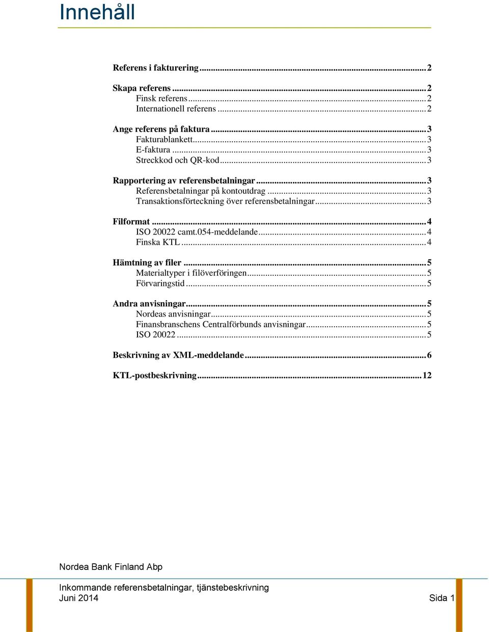 .. 3 Filformat... 4 ISO 20022 camt.054-meddelande... 4 Finska KTL... 4 Hämtning av filer... 5 Materialtyper i filöverföringen... 5 Förvaringstid... 5 Andra anvisningar.