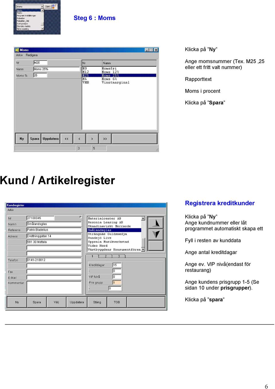 Registrera kreditkunder Klicka på Ny Ange kundnummer eller låt programmet automatiskt skapa ett Fyll i