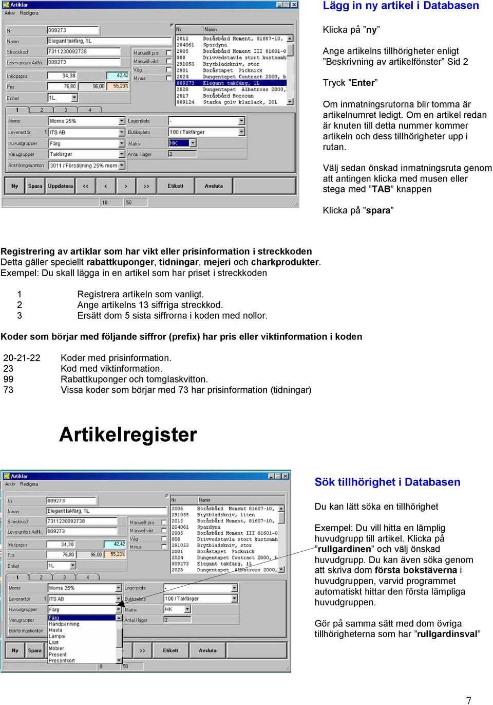 Välj sedan önskad inmatningsruta genom att antingen klicka med musen eller stega med TAB knappen Klicka på spara Registrering av artiklar som har vikt eller prisinformation i streckkoden Detta gäller