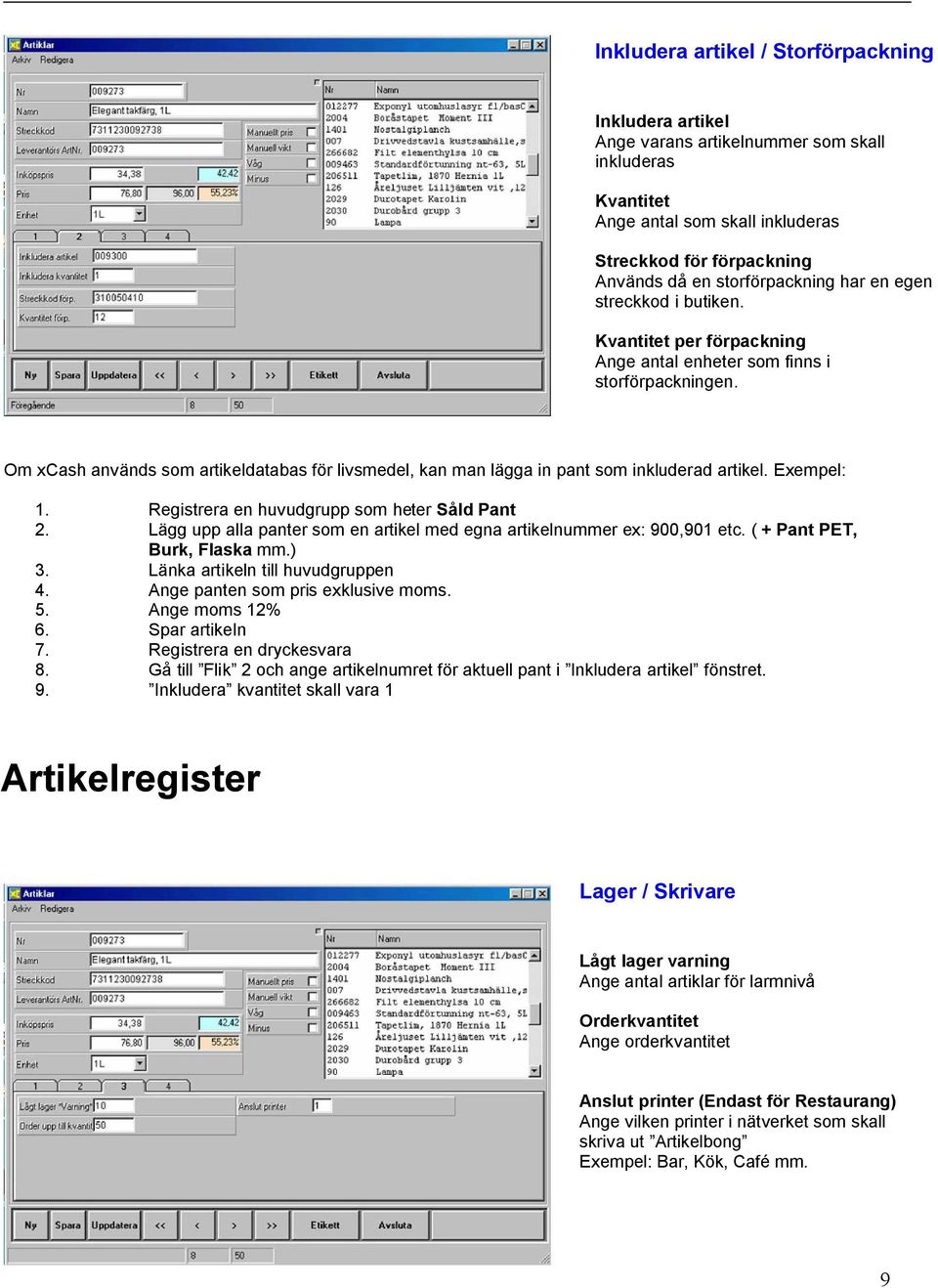 Om xcash används som artikeldatabas för livsmedel, kan man lägga in pant som inkluderad artikel. Exempel: 1. Registrera en huvudgrupp som heter Såld Pant 2.