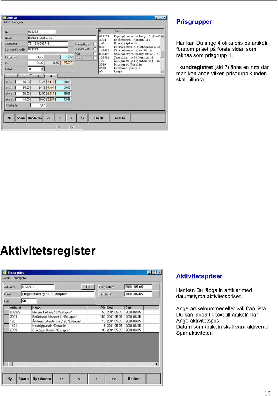 Aktivitetsregister Aktivitetspriser Här kan Du lägga in artiklar med datumstyrda aktivitetspriser.