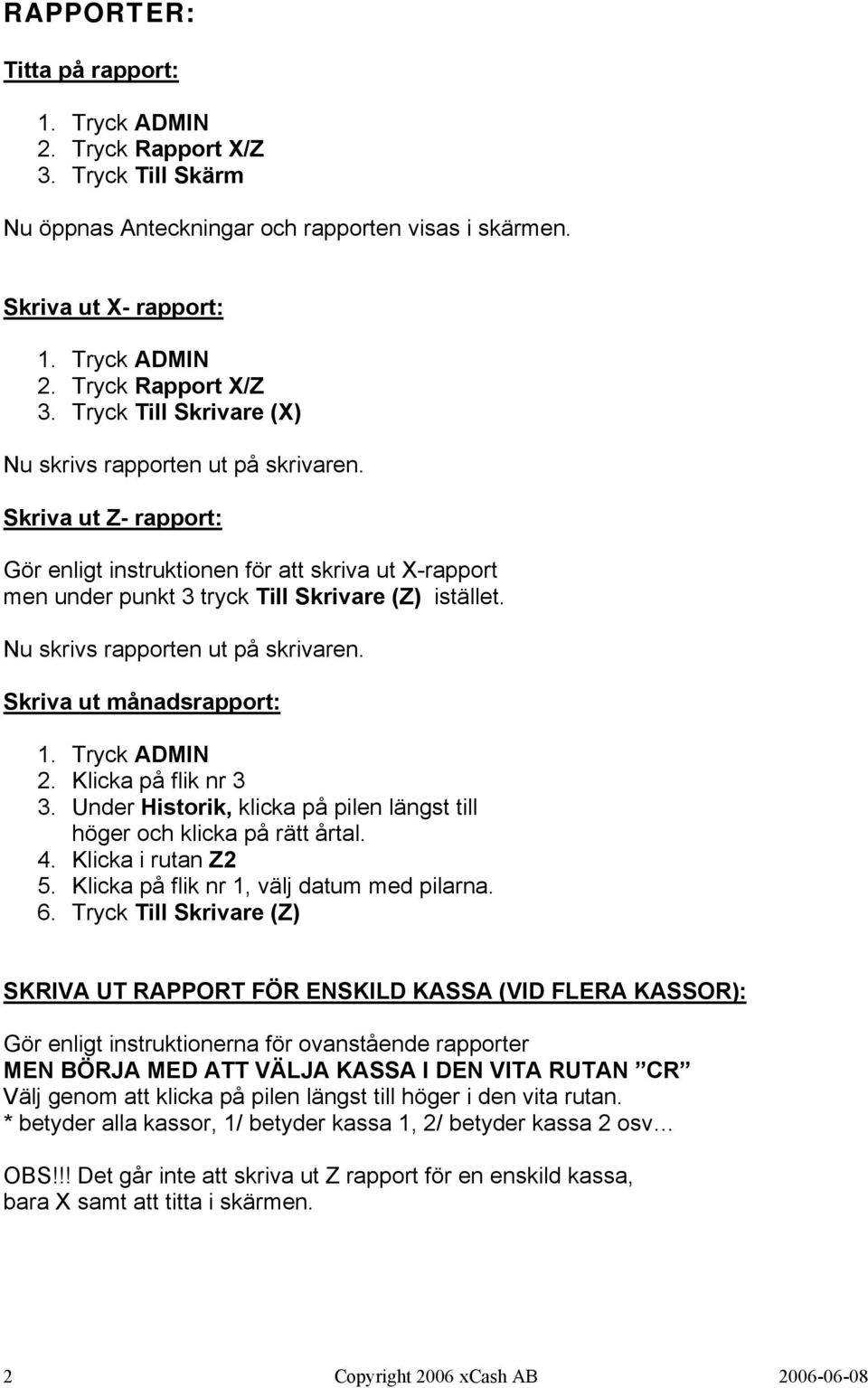 Tryck ADMIN 2. Klicka på flik nr 3 3. Under Historik, klicka på pilen längst till höger och klicka på rätt årtal. 4. Klicka i rutan Z2 5. Klicka på flik nr 1, välj datum med pilarna. 6.