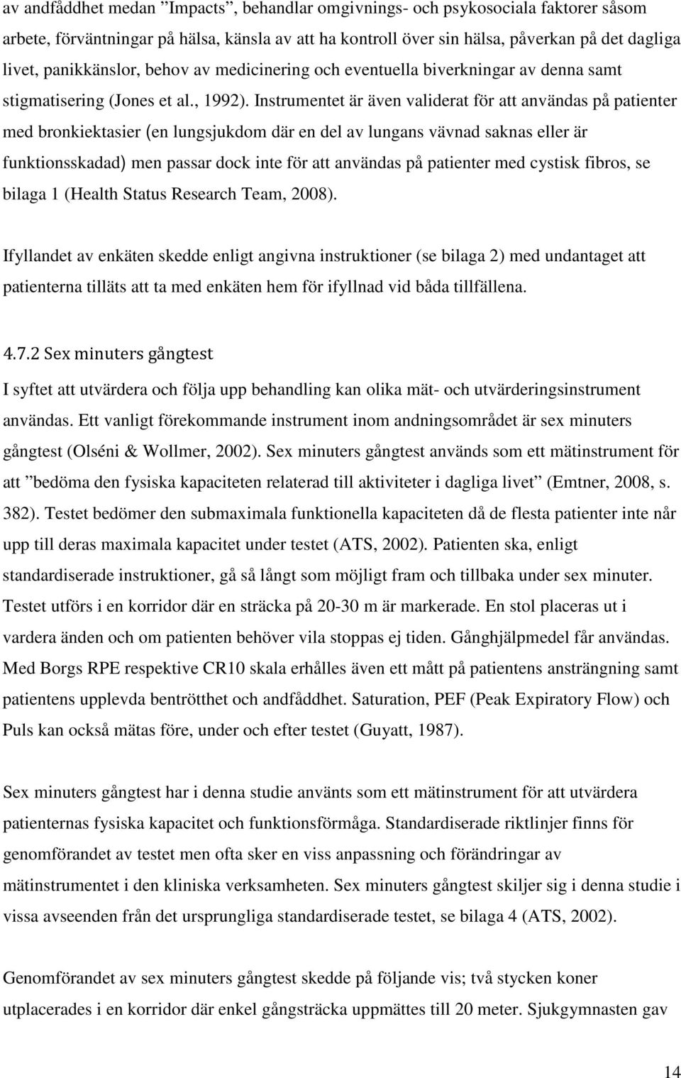 Instrumentet är även validerat för att användas på patienter med bronkiektasier (en lungsjukdom där en del av lungans vävnad saknas eller är funktionsskadad) men passar dock inte för att användas på