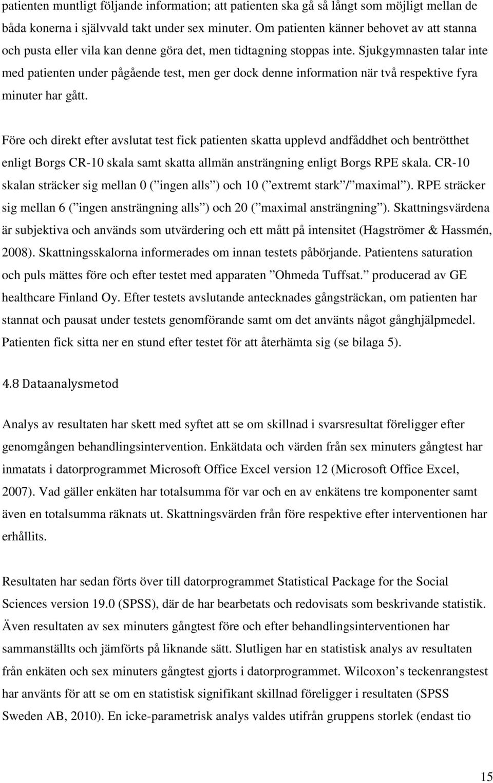 Sjukgymnasten talar inte med patienten under pågående test, men ger dock denne information när två respektive fyra minuter har gått.