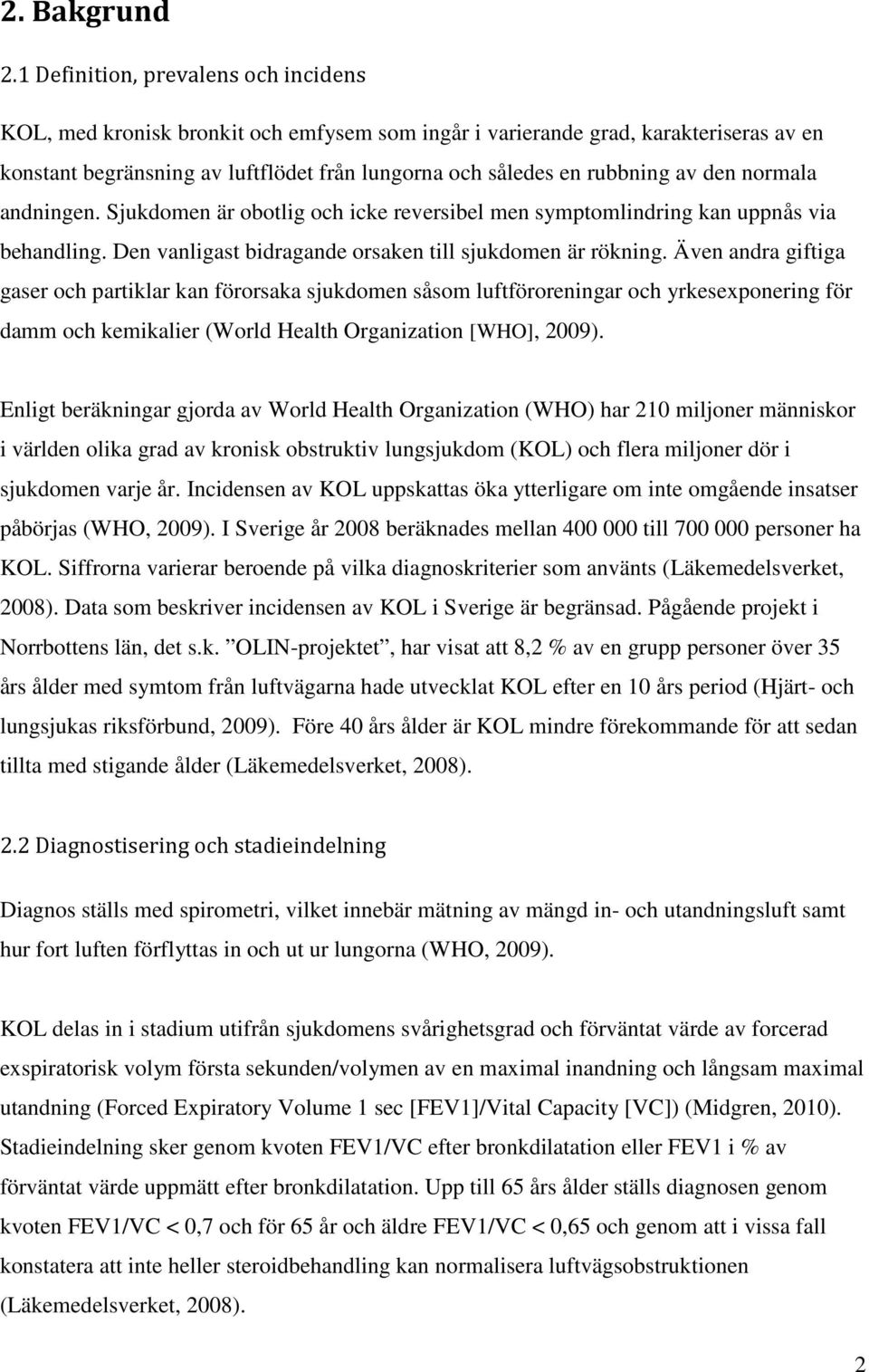 den normala andningen. Sjukdomen är obotlig och icke reversibel men symptomlindring kan uppnås via behandling. Den vanligast bidragande orsaken till sjukdomen är rökning.