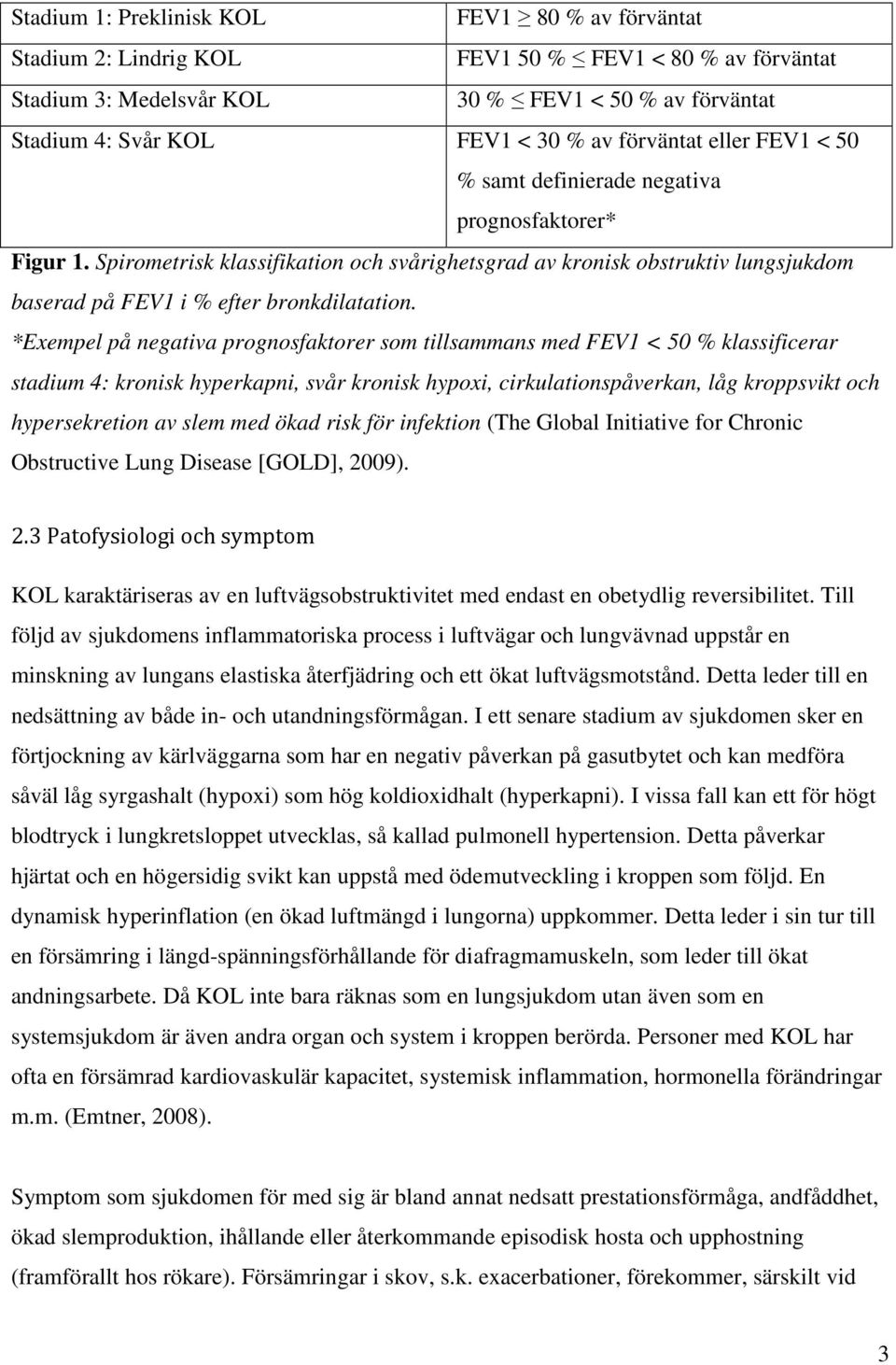 Spirometrisk klassifikation och svårighetsgrad av kronisk obstruktiv lungsjukdom baserad på FEV1 i % efter bronkdilatation.