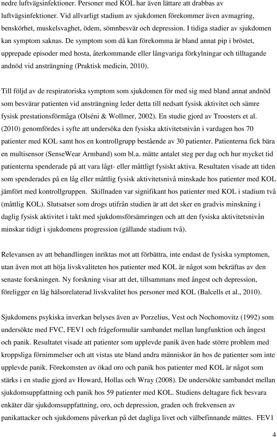 De symptom som då kan förekomma är bland annat pip i bröstet, upprepade episoder med hosta, återkommande eller långvariga förkylningar och tilltagande andnöd vid ansträngning (Praktisk medicin, 2010).