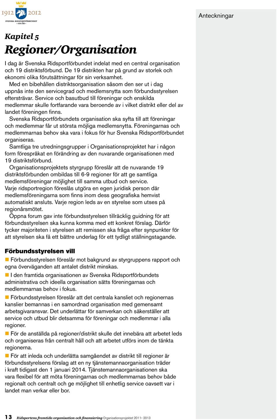 Med en bibehållen distriktsorganisation såsom den ser ut i dag uppnås inte den servicegrad och medlemsnytta som förbundsstyrelsen eftersträvar.