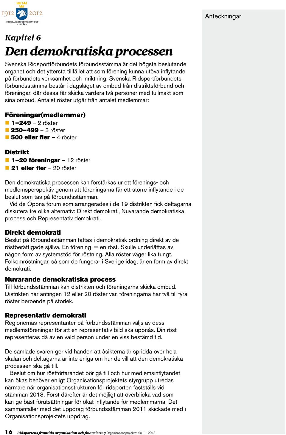 Svenska Ridsportförbundets förbundsstämma består i dagsläget av ombud från distriktsförbund och föreningar, där dessa får skicka vardera två personer med fullmakt som sina ombud.