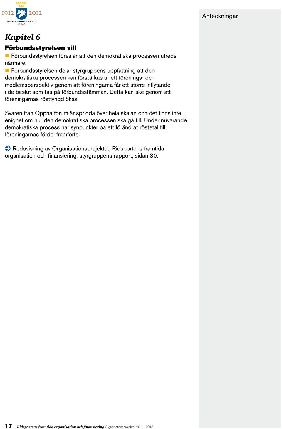 tas på förbundsstämman. Detta kan ske genom att föreningarnas rösttyngd ökas.