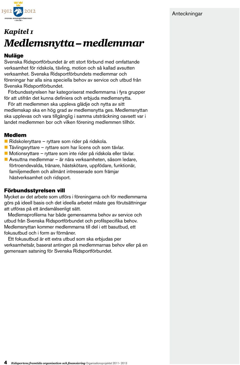 Förbundsstyrelsen har kategoriserat medlemmarna i fyra grupper för att utifrån det kunna definiera och erbjuda medlemsnytta.