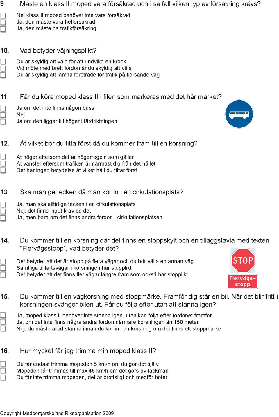 Du är skyldig att väja för att undvika en krock Vid möte med brett fordon är du skyldig att väja Du är skyldig att lämna företräde för trafik på korsande väg 11.