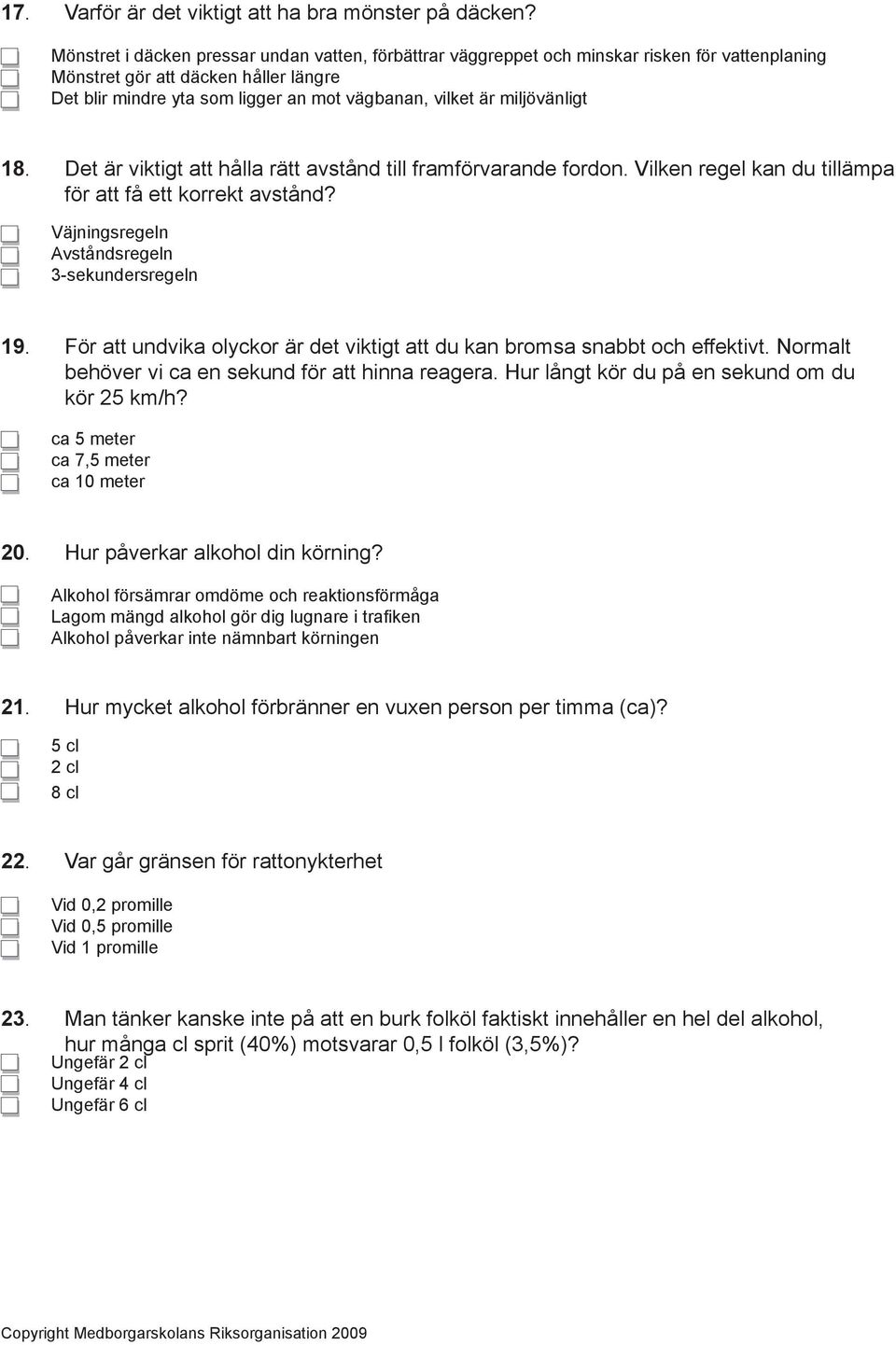 miljövänligt 18. Det är viktigt att hålla rätt avstånd till framförvarande fordon. Vilken regel kan du tillämpa för att få ett korrekt avstånd? Väjningsregeln Avståndsregeln 3-sekundersregeln 19.