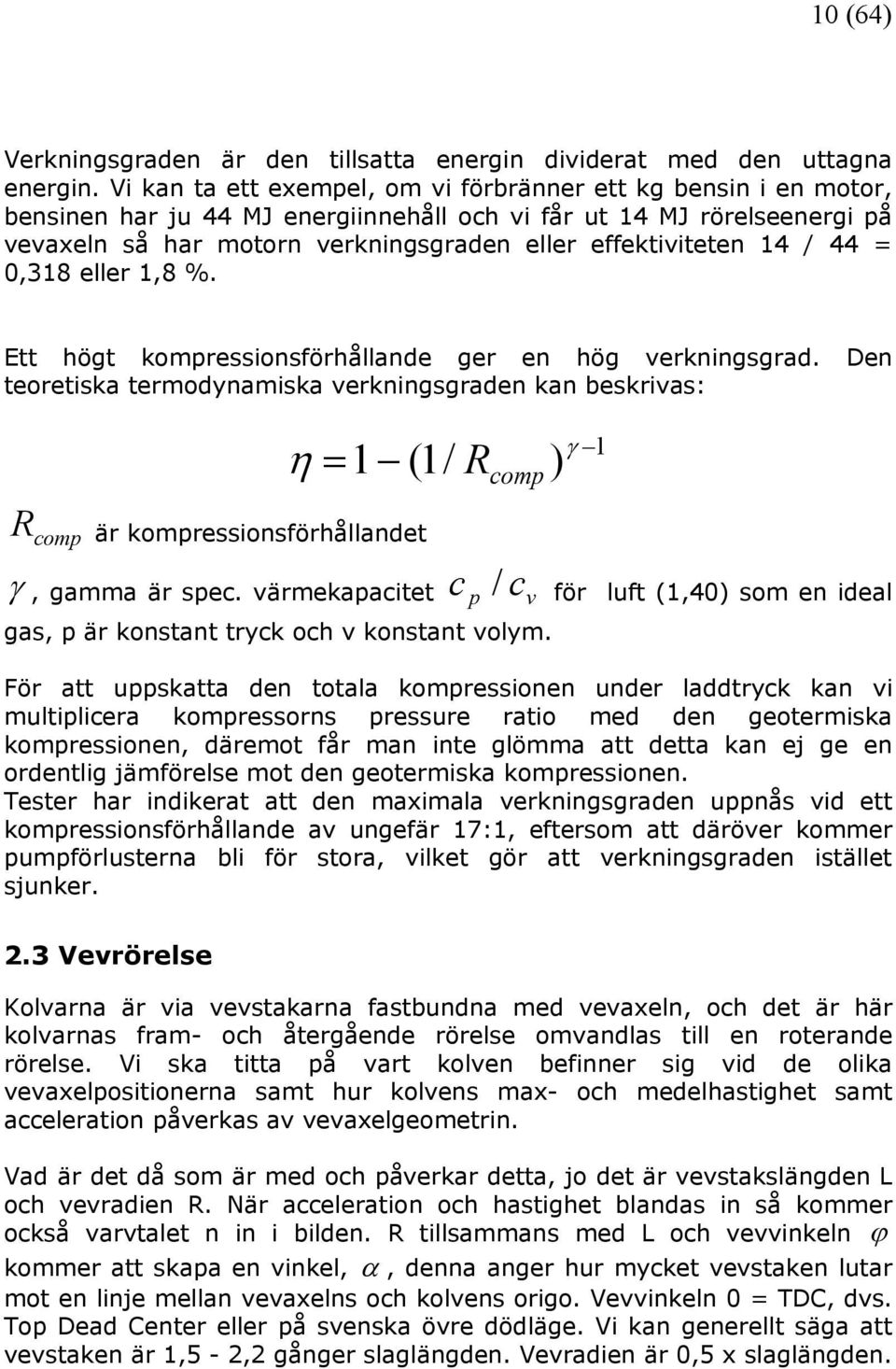 14 / 44 = 0,318 eller 1,8 %. Ett högt kompressionsförhållande ger en hög verkningsgrad.