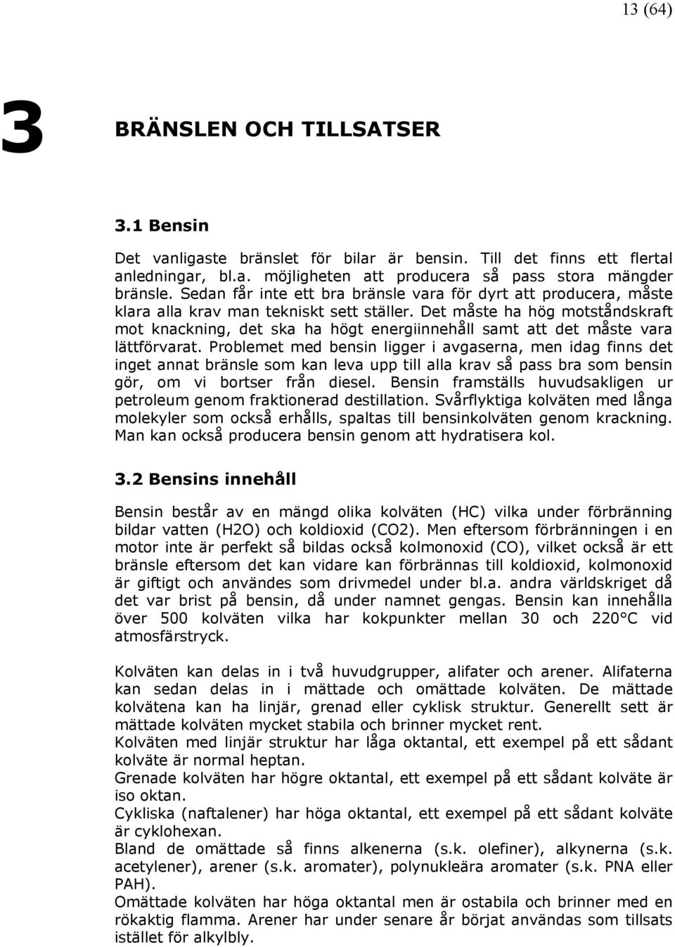 Det måste ha hög motståndskraft mot knackning, det ska ha högt energiinnehåll samt att det måste vara lättförvarat.
