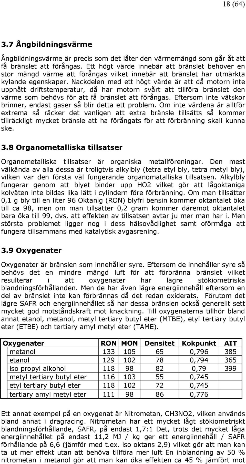 Nackdelen med ett högt värde är att då motorn inte uppnått driftstemperatur, då har motorn svårt att tillföra bränslet den värme som behövs för att få bränslet att förångas.