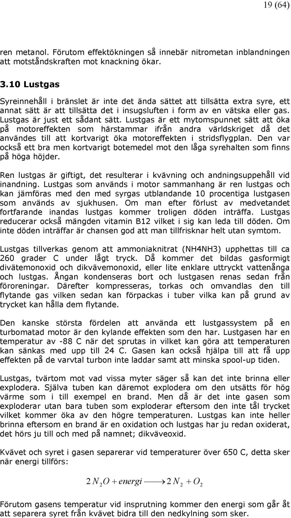 Lustgas är ett mytomspunnet sätt att öka på motoreffekten som härstammar ifrån andra världskriget då det användes till att kortvarigt öka motoreffekten i stridsflygplan.