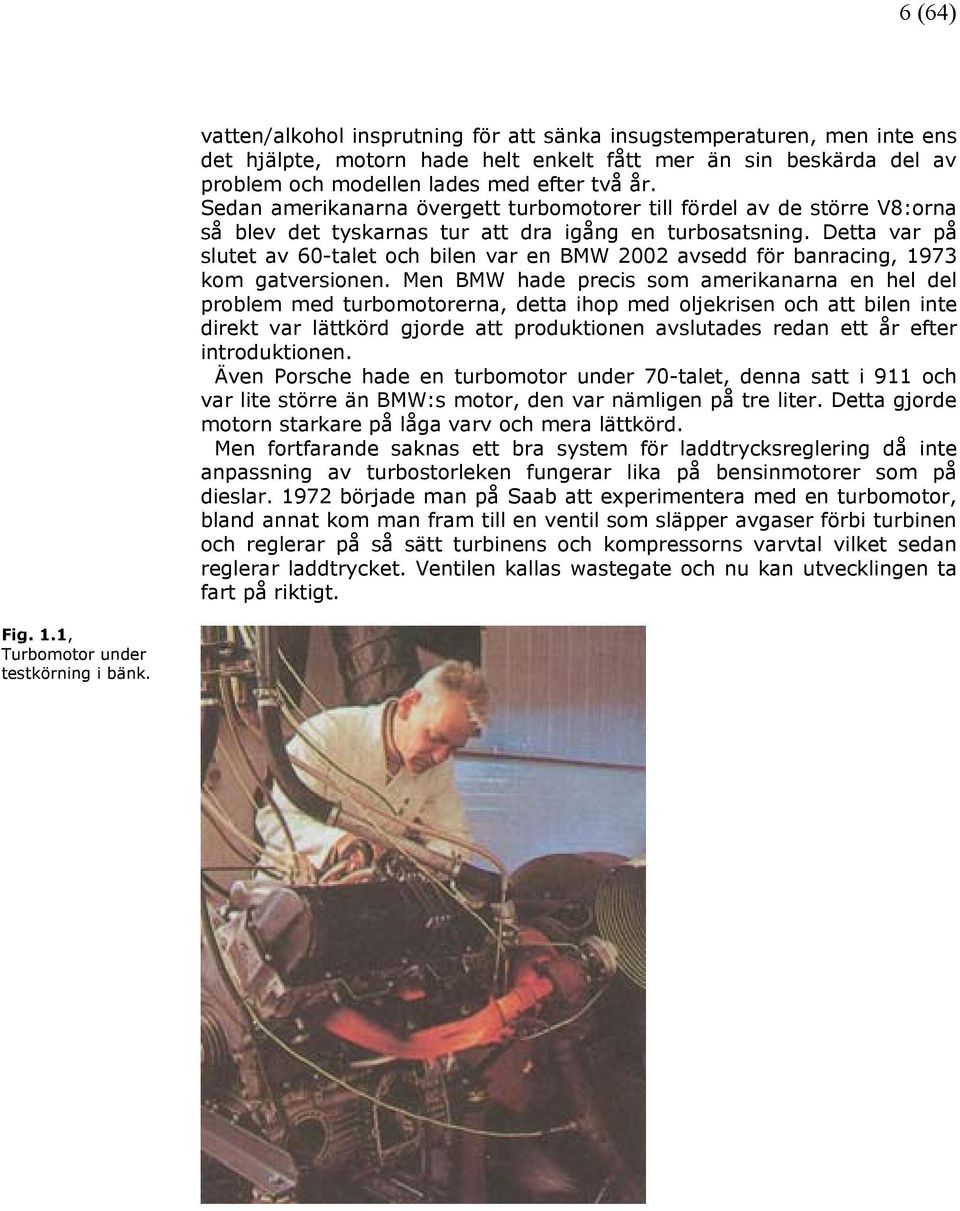 Detta var på slutet av 60-talet och bilen var en BMW 2002 avsedd för banracing, 1973 kom gatversionen.