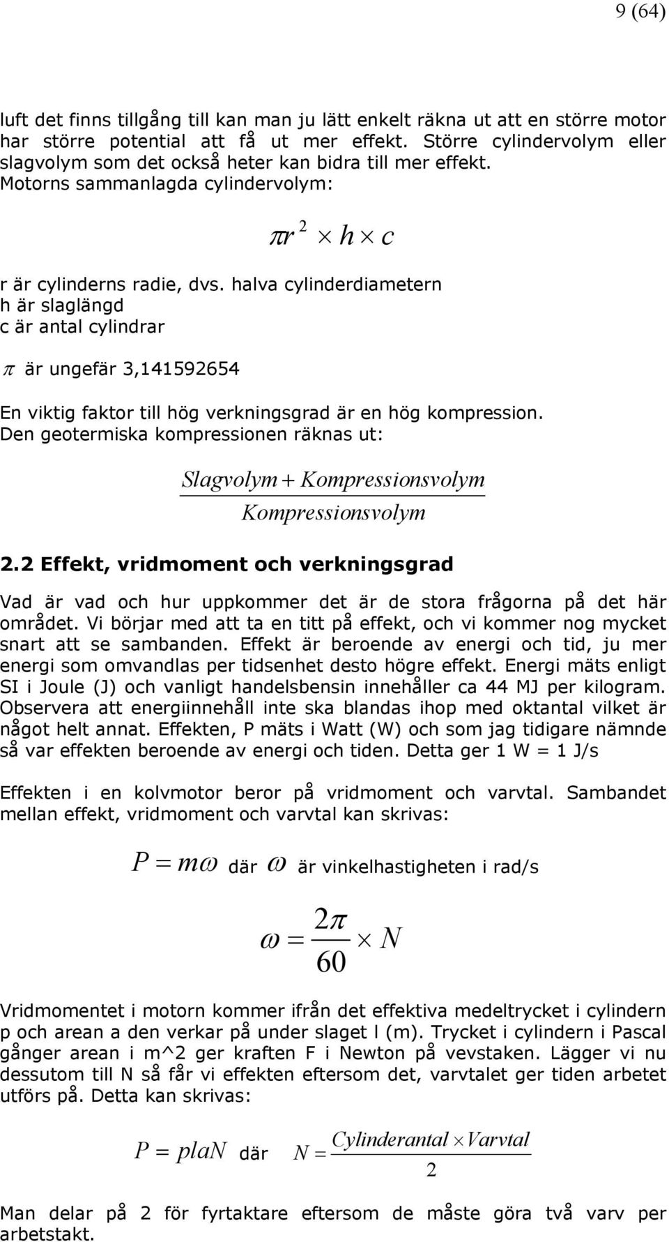 halva cylinderdiametern h är slaglängd c är antal cylindrar π är ungefär 3,141592654 En viktig faktor till hög verkningsgrad är en hög kompression.