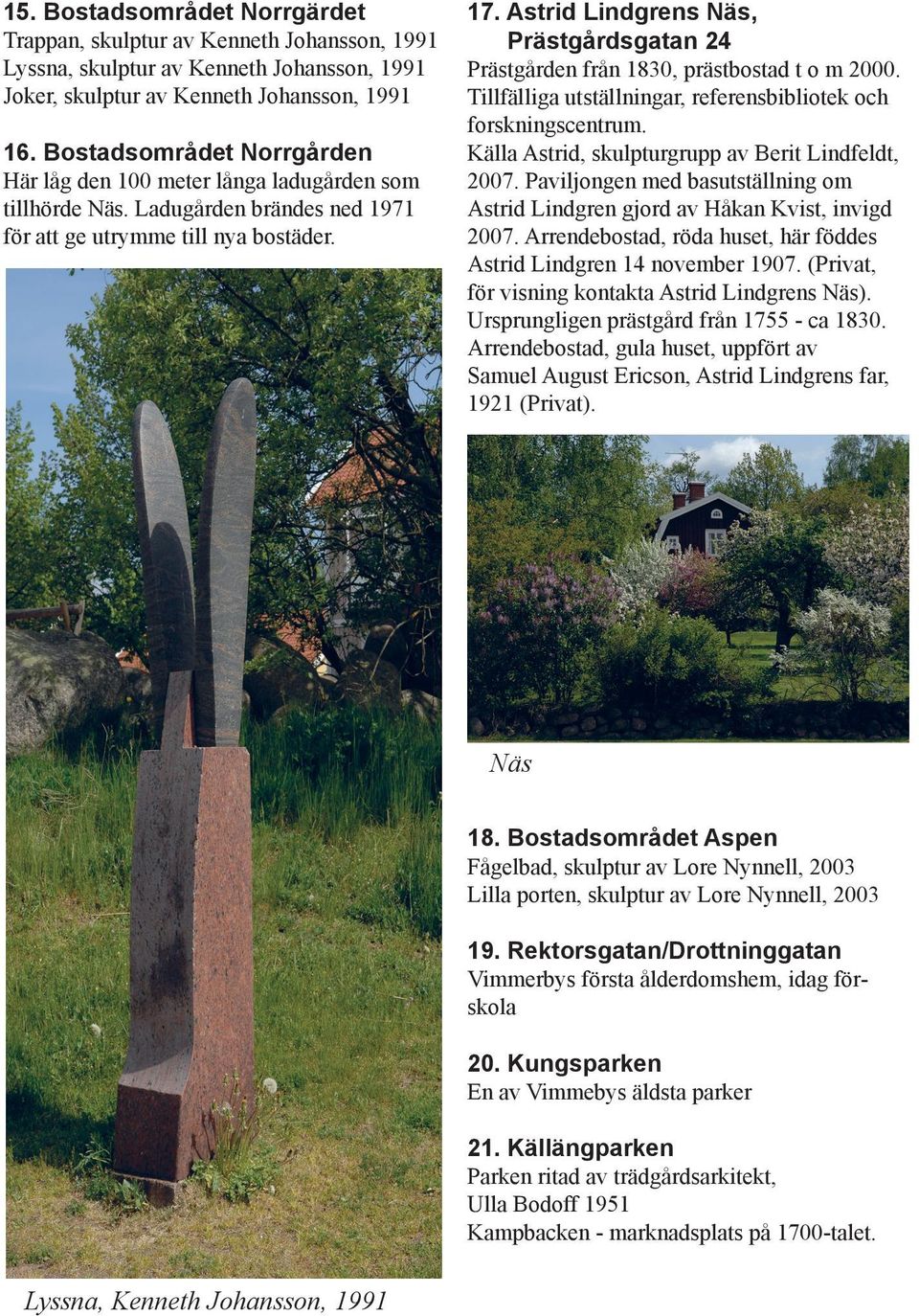 Astrid Lindgrens Näs, Prästgårdsgatan 24 Prästgården från 1830, prästbostad t o m 2000. Tillfälliga utställningar, referensbibliotek och forskningscentrum.