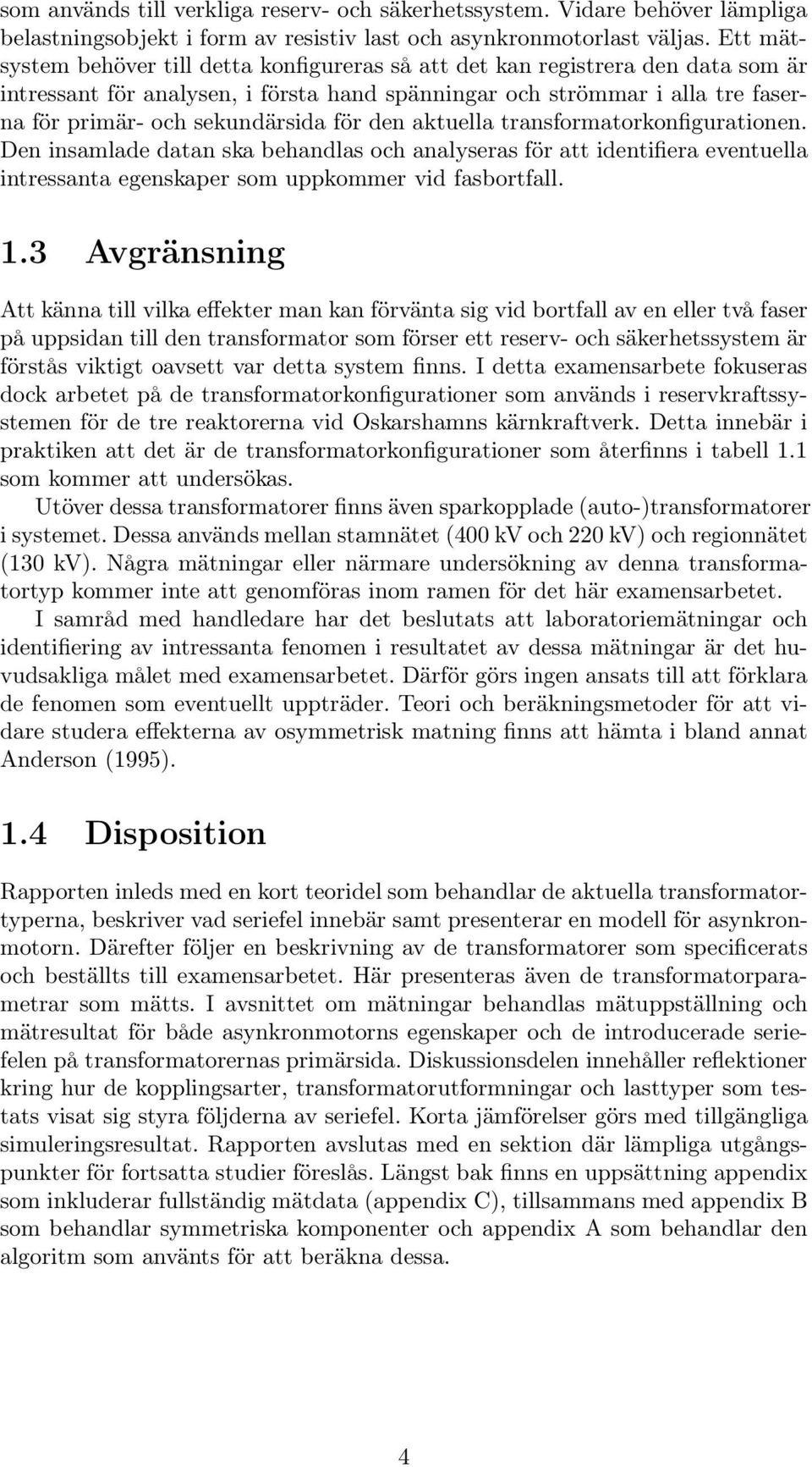 för den aktuella transformatorkonfigurationen. Den insamlade datan ska behandlas och analyseras för att identifiera eventuella intressanta egenskaper som uppkommer vid fasbortfall.