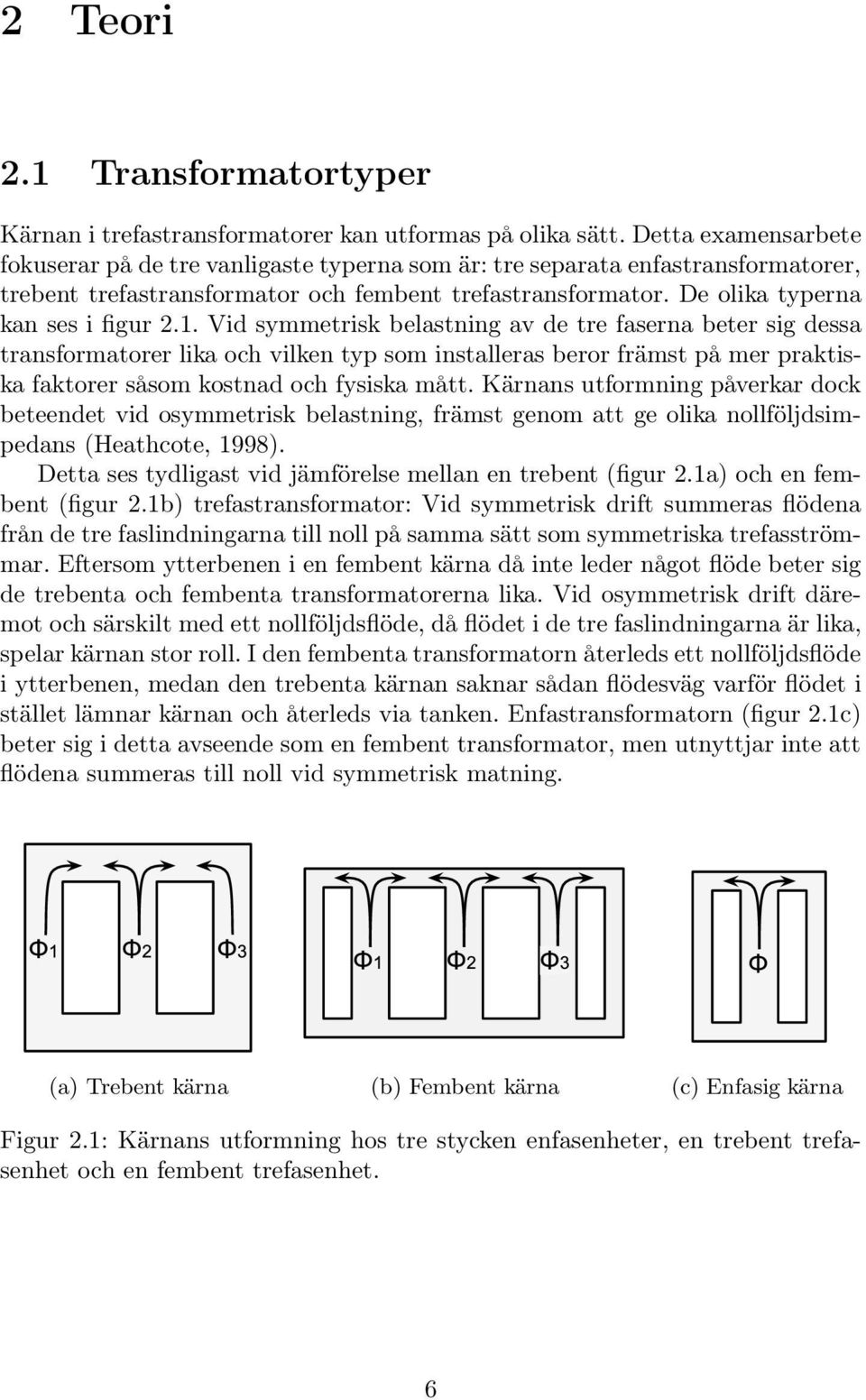 . Vid symmetrisk belastning av de tre faserna beter sig dessa transformatorer lika och vilken typ som installeras beror främst på mer praktiska faktorer såsom kostnad och fysiska mått.