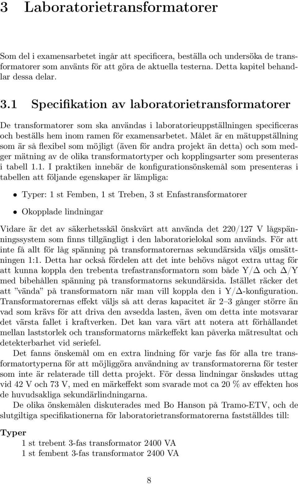 Målet är en mätuppställning som är så flexibel som möjligt (även för andra projekt än detta) och som medger mätning av de olika transformatortyper och kopplingsarter som presenteras itabell.