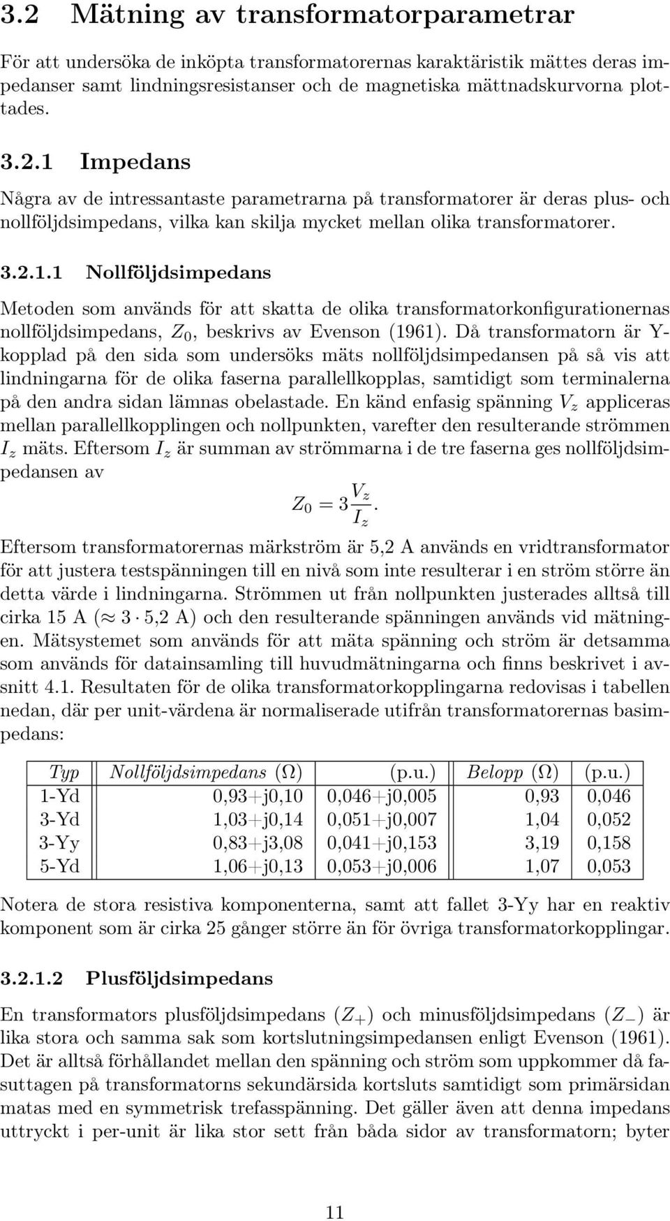 ... Nollföljdsimpedans Metoden som används för att skatta de olika transformatorkonfigurationernas nollföljdsimpedans, Z,beskrivsavEvenson(9).