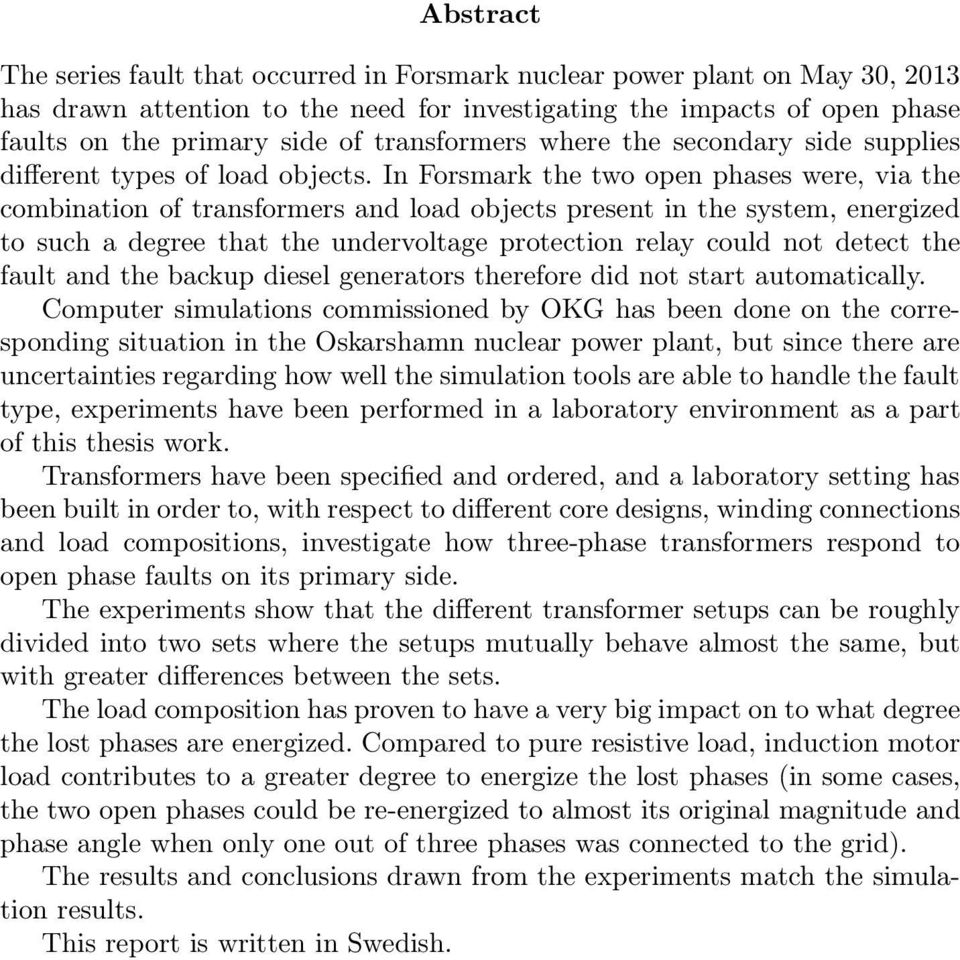 In Forsmark the two open phases were, via the combination of transformers and load objects present in the system, energized to such a degree that the undervoltage protection relay could not detect