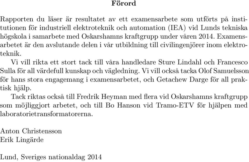 Vi vill rikta ett stort tack till våra handledare Sture Lindahl och Francesco Sulla för all värdefull kunskap och vägledning.