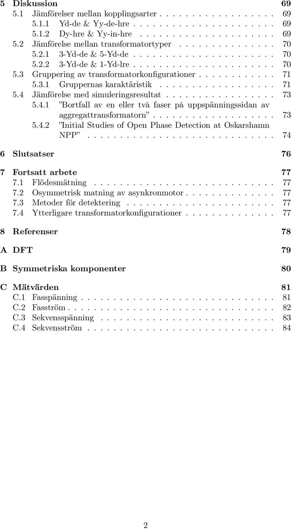 ................ 7.. Bortfall av en eller två faser på uppspänningssidan av aggregattransformatorn................... 7.. Initial Studies of Open Phase Detection at Oskarshamn NPP.