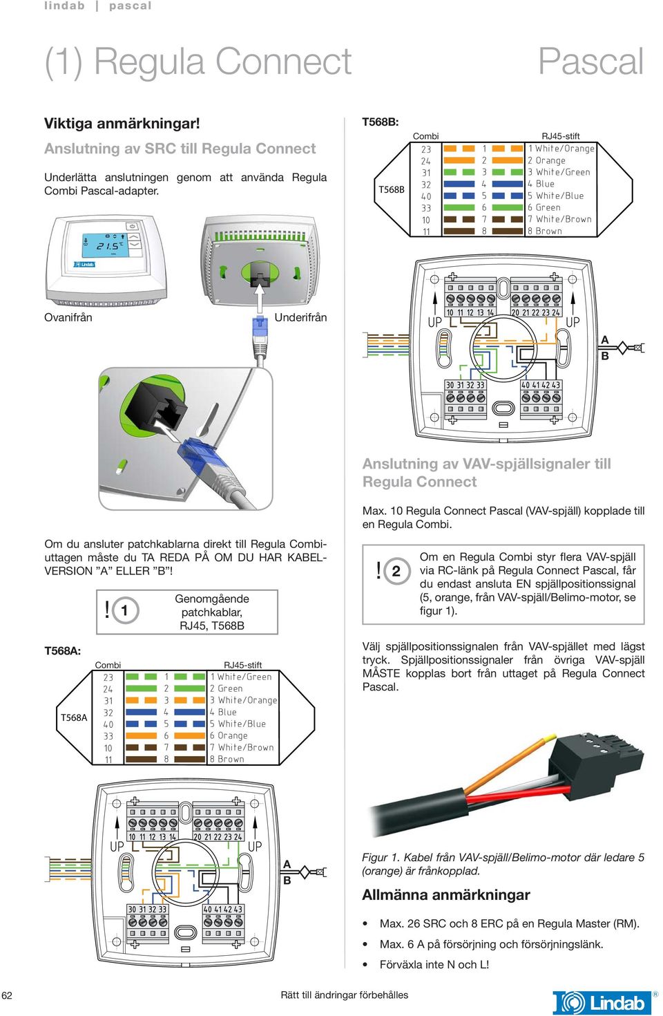T56B: T56B Combi 4 40 0 4 5 6 RJ45-stift White/Orange Orange White/Green 4 Blue 5 White/Blue 6 Green White/Brown Ovanifrån Underifrån A B Anslutning av VAV-spjällsignaler till Regula Connect Om du
