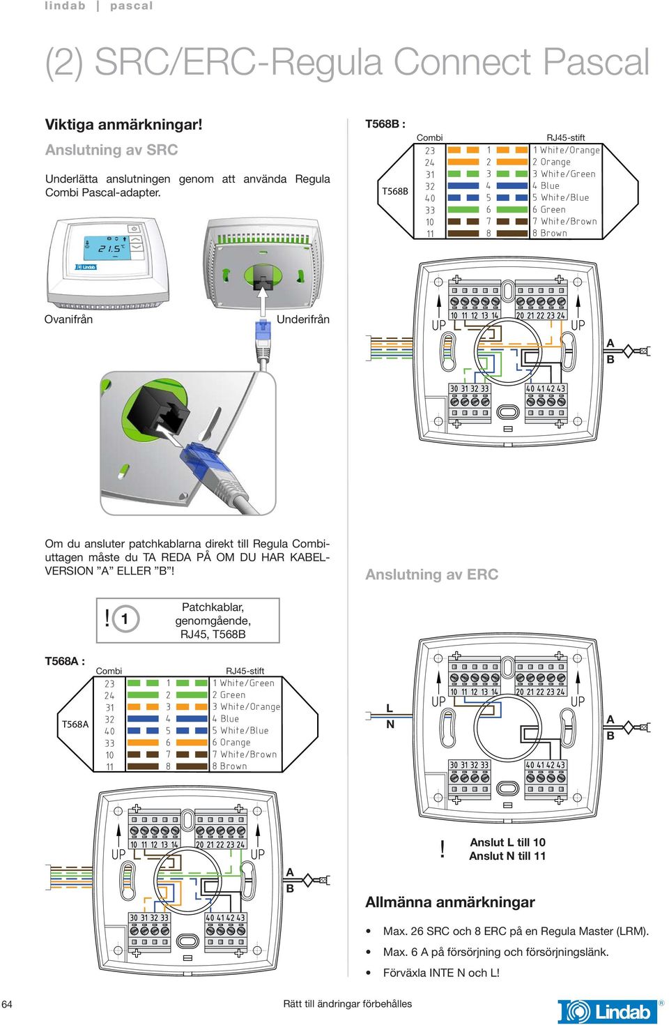 T56B : T56B Combi 4 40 0 4 5 6 RJ45-stift White/Orange Orange White/Green 4 Blue 5 White/Blue 6 Green White/Brown Ovanifrån Underifrån A B Om du ansluter patchkablarna direkt till Regula Combiuttagen