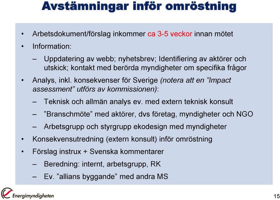 konsekvenser för Sverige (notera att en Impact assessment utförs av kommissionen): Teknisk och allmän analys ev.