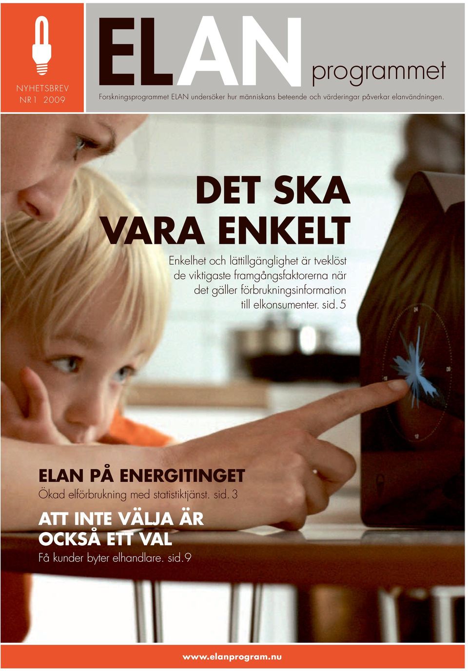 ELAN PROGRAMMET DET SKA VARA ENKELT Enkelhet och lättillgänglighet är tveklöst de viktigaste framgångsfaktorerna