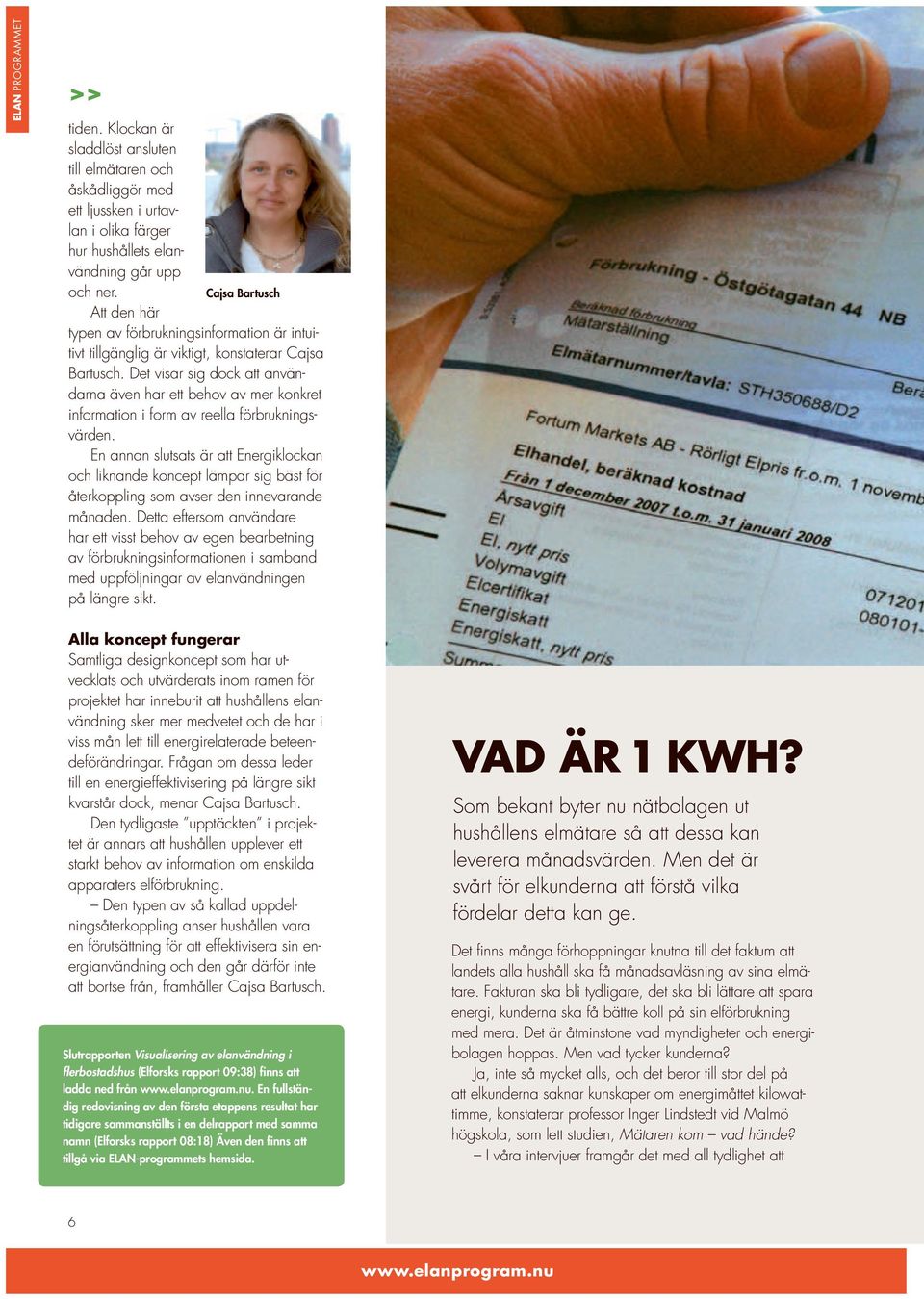 Det visar sig dock att användarna även har ett behov av mer konkret information i form av reella förbrukningsvärden.