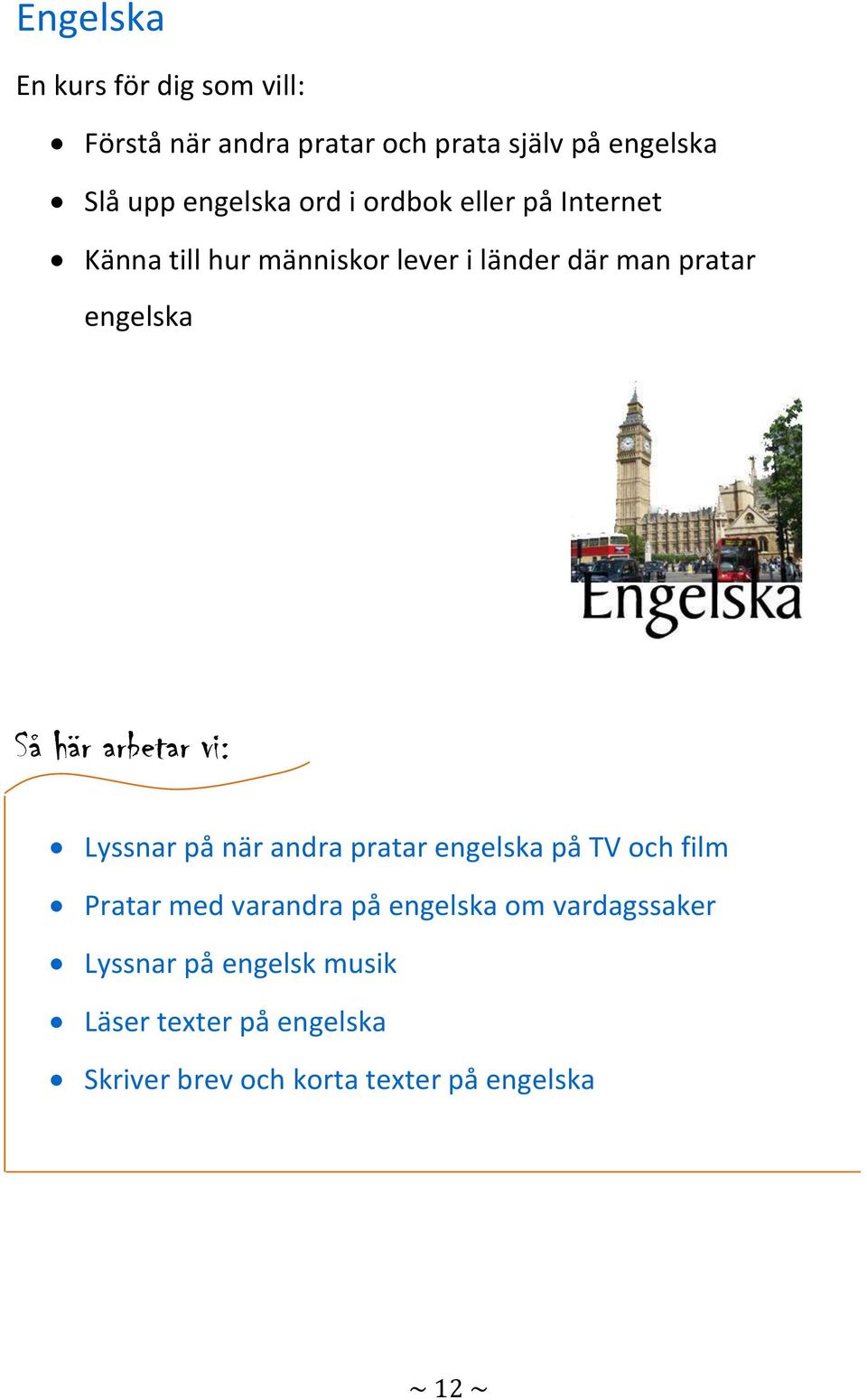 när andra pratar engelska på TV och film Pratar med varandra på engelska om vardagssaker