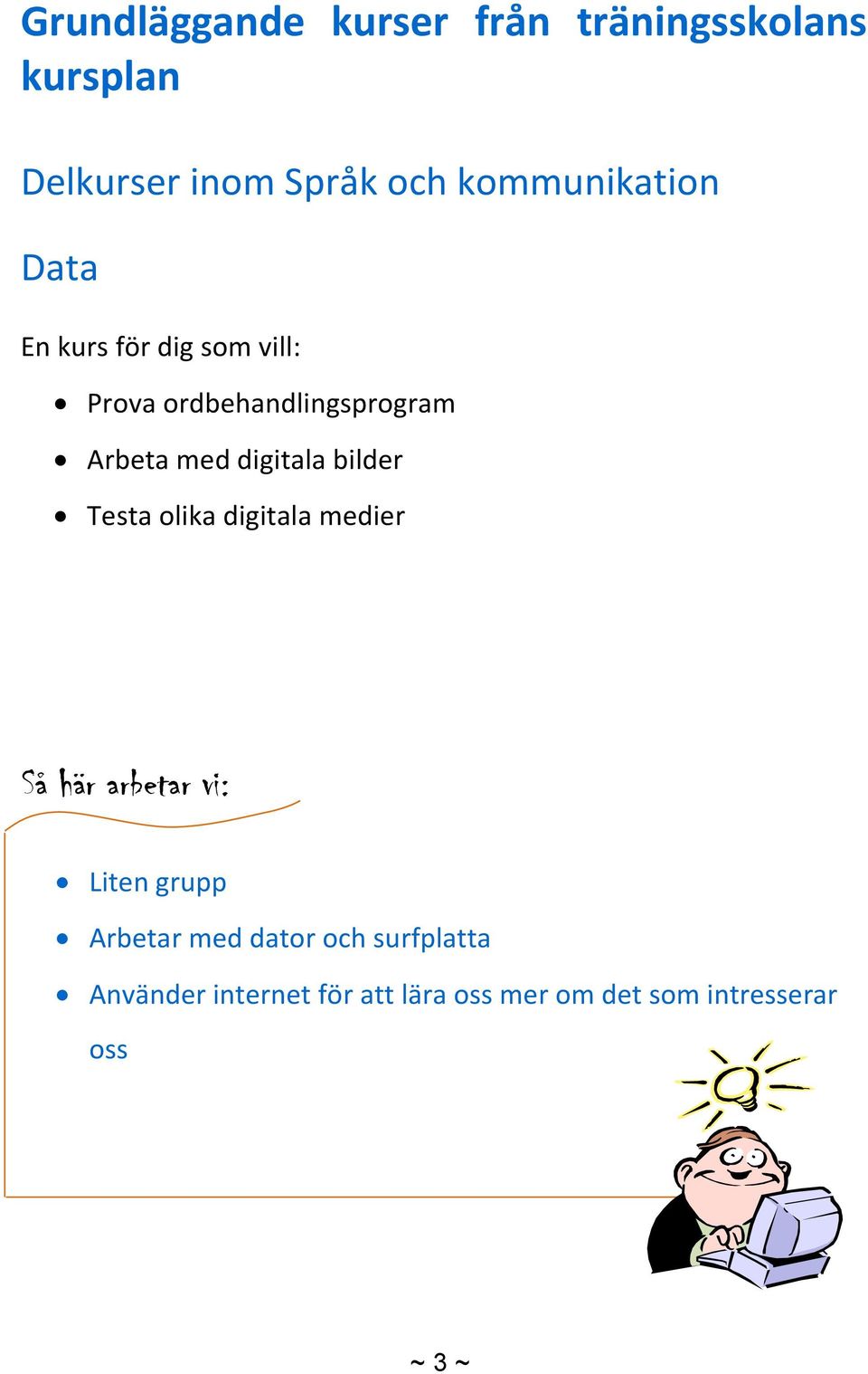 bilder Testa olika digitala medier Liten grupp Arbetar med dator och